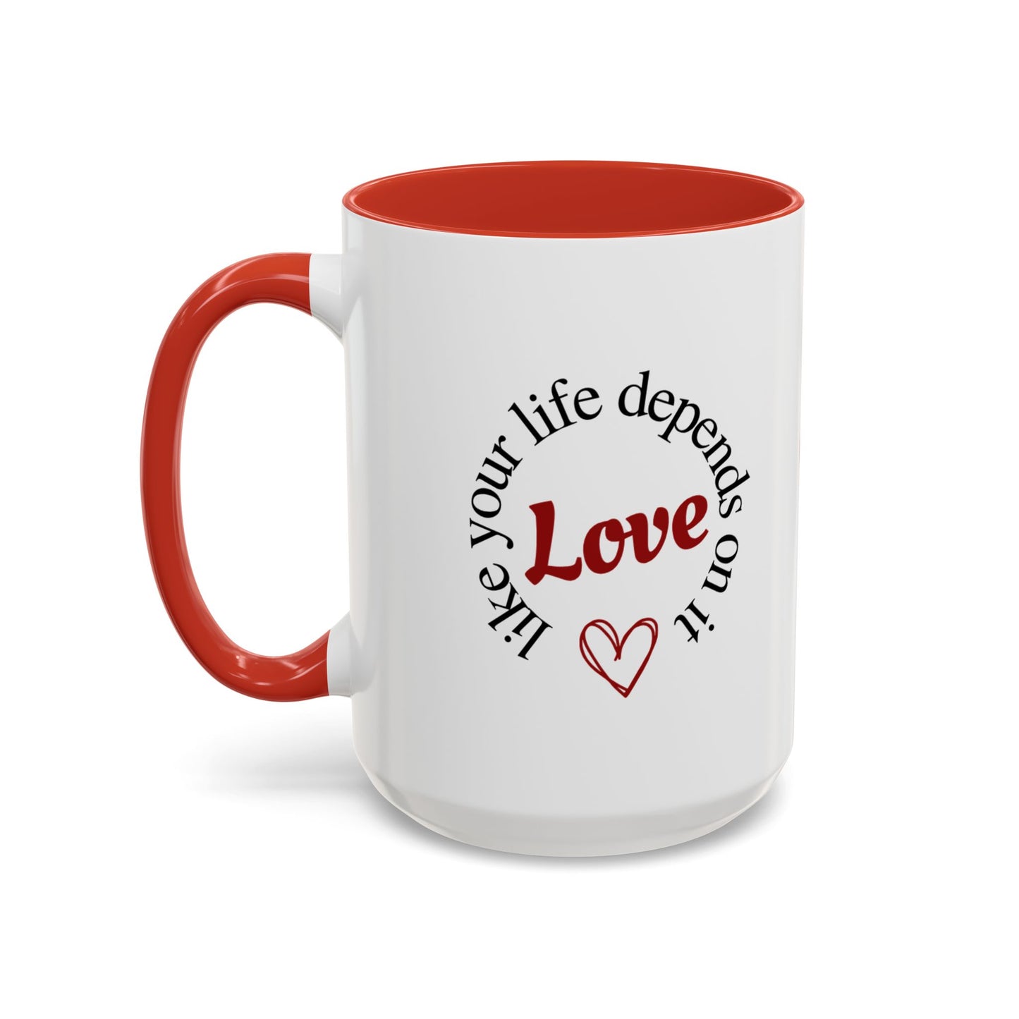 "Love Like Your Life Depends on It" Love Accent Mug (11/15oz)