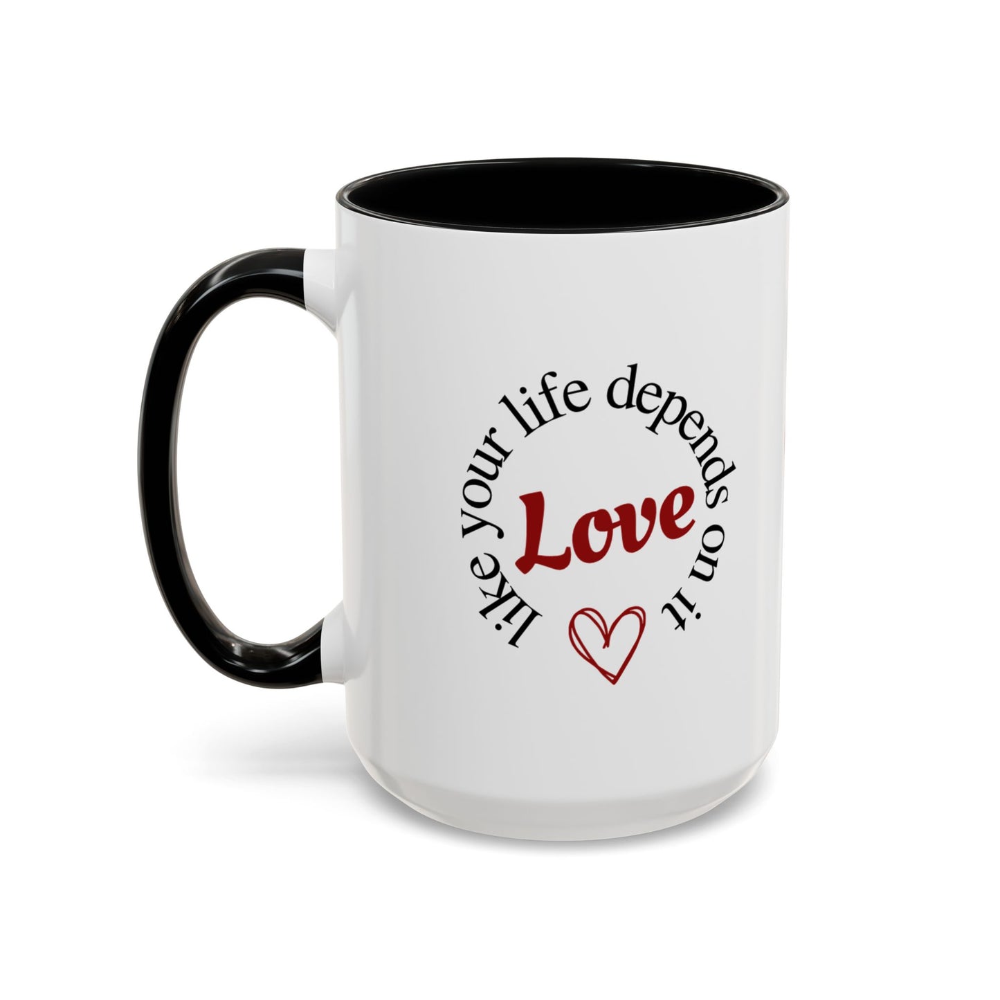 "Love Like Your Life Depends on It" Love Accent Mug (11/15oz)