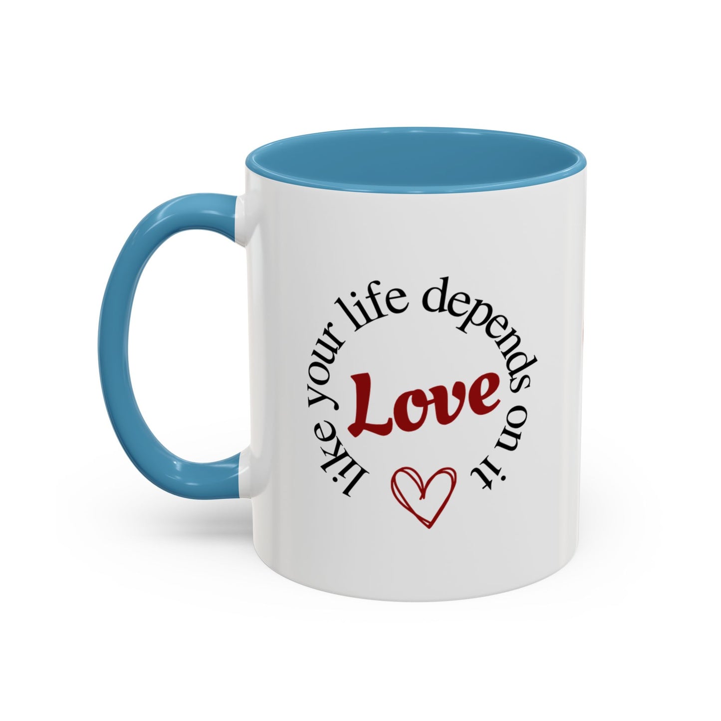 "Love Like Your Life Depends on It" Love Accent Mug (11/15oz)