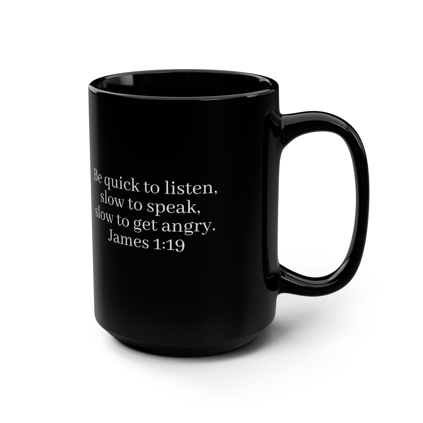 Christian inspirational Mug — James 1:19  Black 15oz Coffee Cup