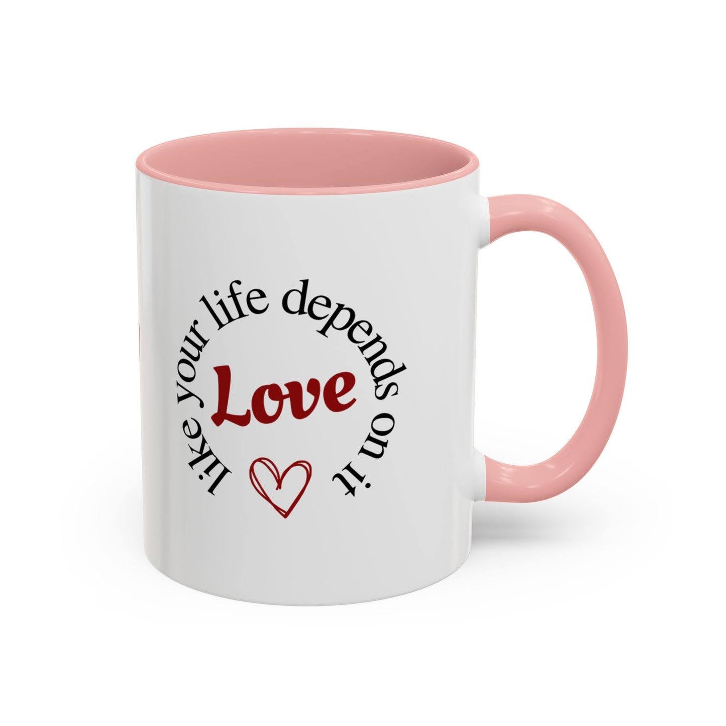 "Love Like Your Life Depends on It" Love Accent Mug (11/15oz)