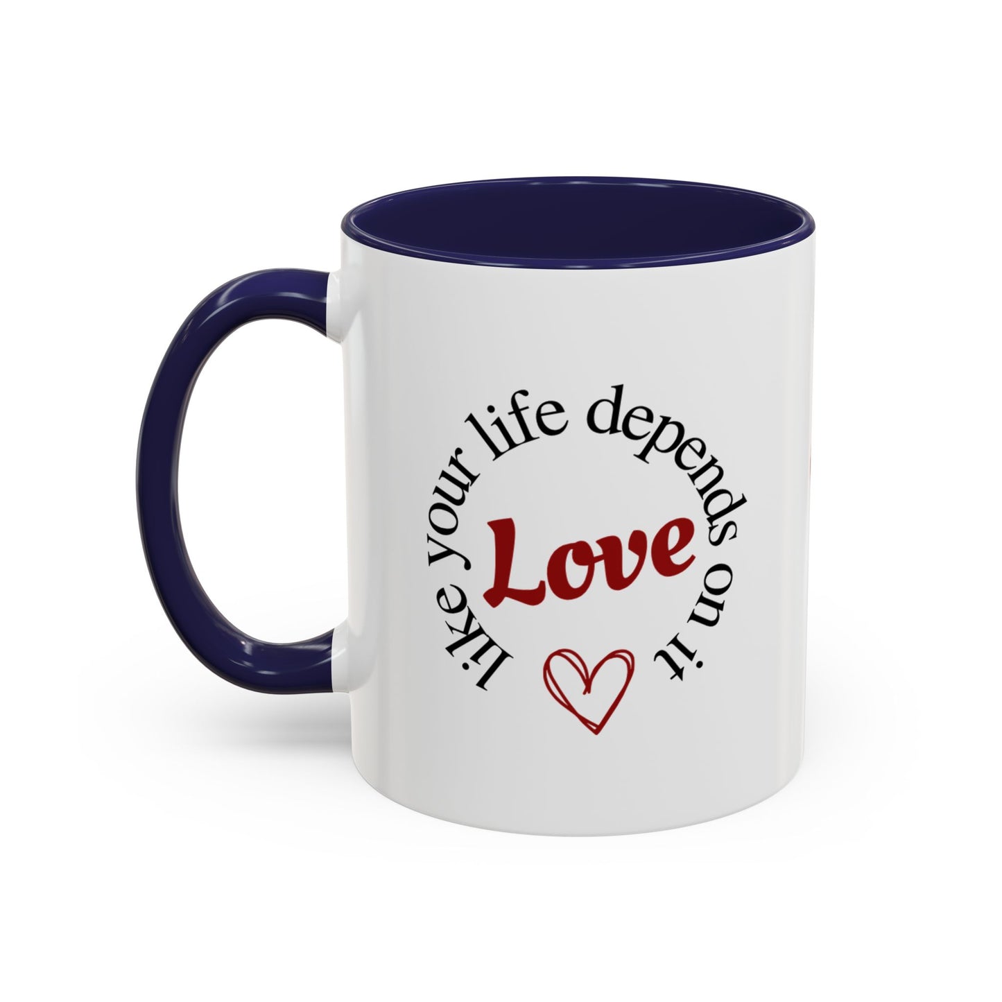 "Love Like Your Life Depends on It" Love Accent Mug (11/15oz)